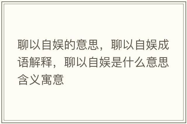 聊以自?shī)实囊馑?，聊以自?shī)食烧Z(yǔ)解釋?zhuān)囊宰詩(shī)适鞘裁匆馑己x寓意