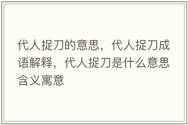 代人捉刀的意思，代人捉刀成語(yǔ)解釋?zhuān)俗降妒鞘裁匆馑己x寓意