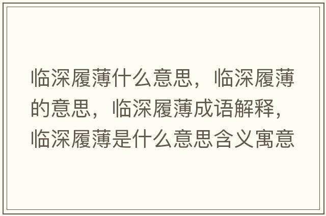 臨深履薄什么意思，臨深履薄的意思，臨深履薄成語(yǔ)解釋?zhuān)R深履薄是什么意思含義寓意