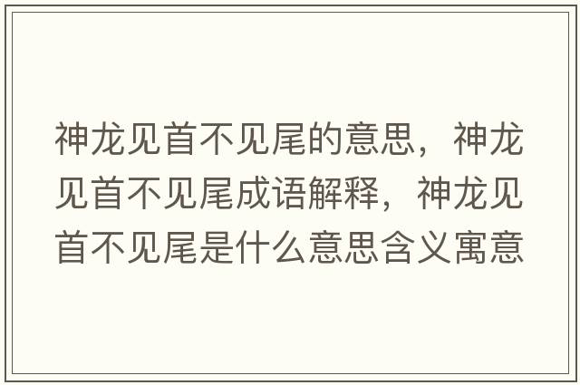 神龍見(jiàn)首不見(jiàn)尾的意思，神龍見(jiàn)首不見(jiàn)尾成語(yǔ)解釋?zhuān)颀堃?jiàn)首不見(jiàn)尾是什么意思含義寓意