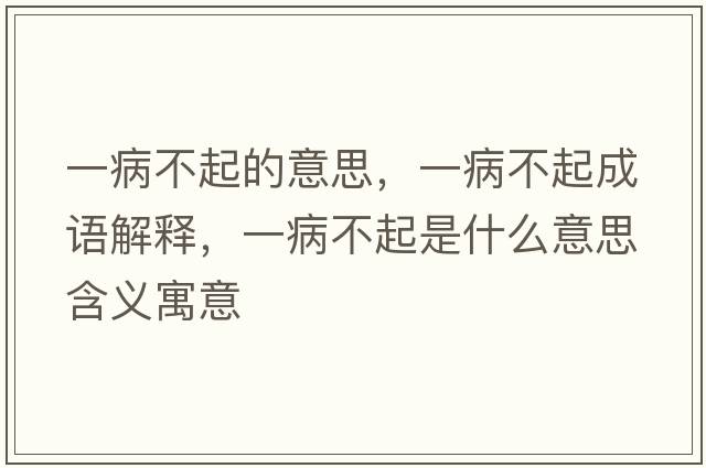 一病不起的意思，一病不起成語(yǔ)解釋?zhuān)徊〔黄鹗鞘裁匆馑己x寓意