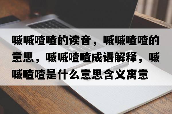嘁嘁喳喳的讀音，嘁嘁喳喳的意思，嘁嘁喳喳成語(yǔ)解釋?zhuān)亦以鞘裁匆馑己x寓意
