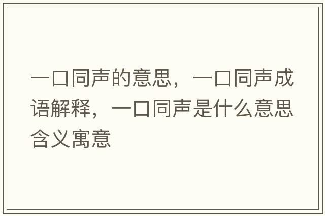 一口同聲的意思，一口同聲成語(yǔ)解釋?zhuān)豢谕暿鞘裁匆馑己x寓意