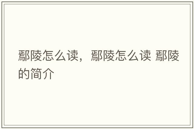 鄢陵怎么讀，鄢陵怎么讀 鄢陵的簡(jiǎn)介