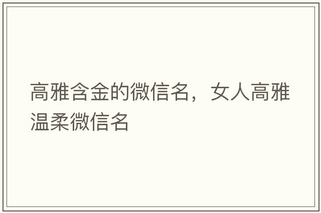 高雅含金的微信名，女人高雅溫柔微信名