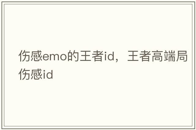 傷感emo的王者id，王者高端局傷感id