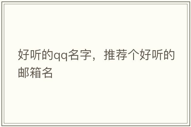 好聽(tīng)的qq名字，推薦個(gè)好聽(tīng)的郵箱名