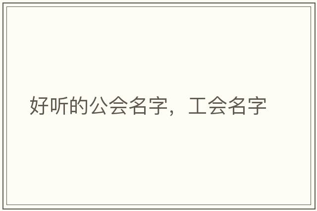 好聽(tīng)的公會(huì )名字，工會(huì )名字