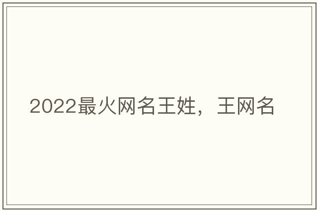 2022最火網(wǎng)名王姓，王網(wǎng)名