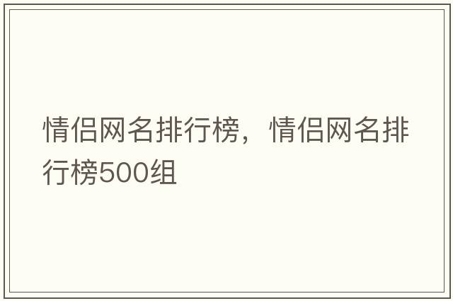 情侶網(wǎng)名排行榜，情侶網(wǎng)名排行榜500組