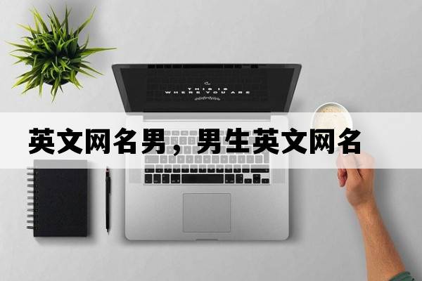 英文網(wǎng)名男，男生英文網(wǎng)名