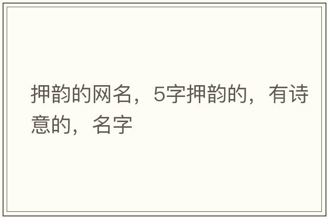 押韻的網(wǎng)名，5字押韻的，有詩(shī)意的，名字