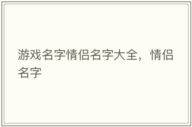 游戲名字情侶名字大全，情侶名字