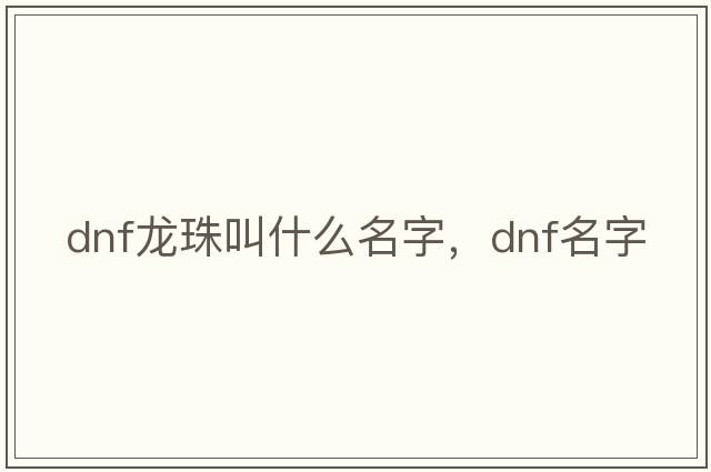 dnf龍珠叫什么名字，dnf名字