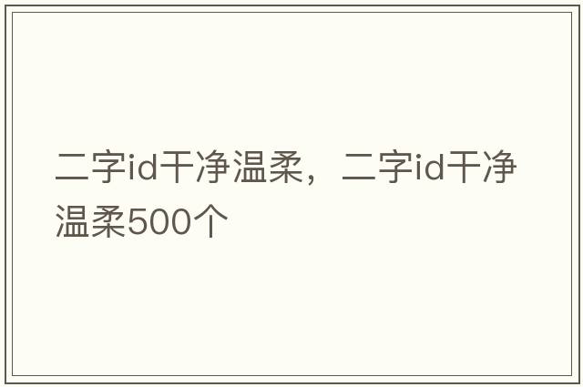 二字id干凈溫柔，二字id干凈溫柔500個(gè)