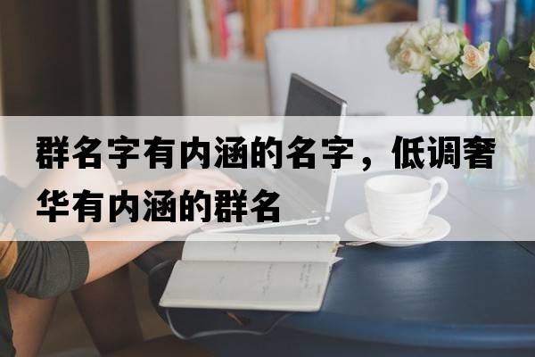 群名字有內涵的名字，低調奢華有內涵的群名