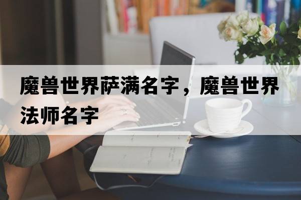 魔獸世界薩滿(mǎn)名字，魔獸世界法師名字