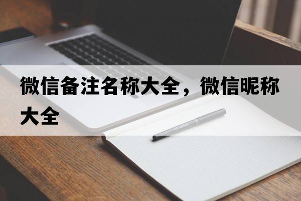 微信備注名稱(chēng)大全，微信昵稱(chēng)大全