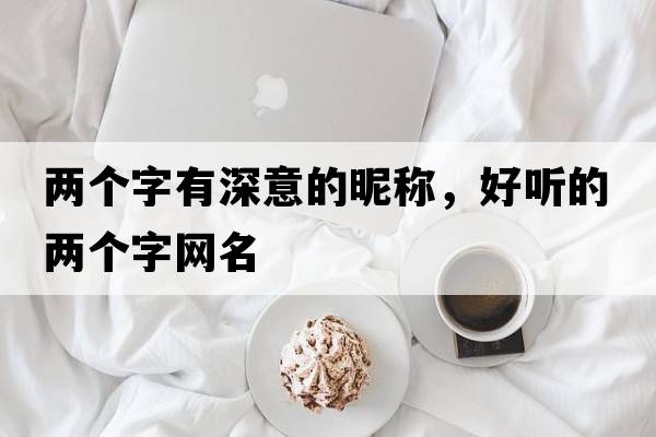 兩個(gè)字有深意的昵稱(chēng)，好聽(tīng)的兩個(gè)字網(wǎng)名