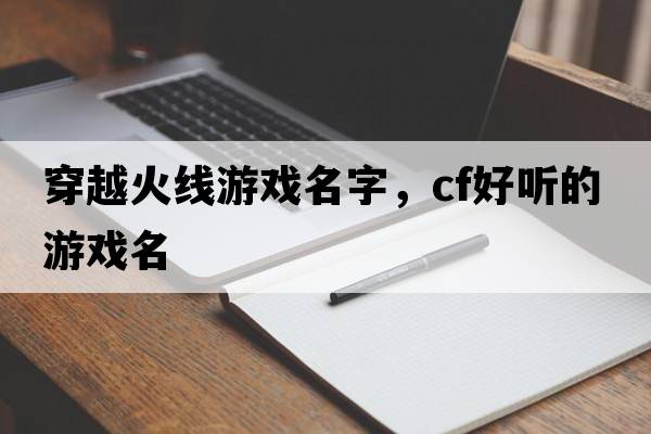 穿越火線(xiàn)游戲名字，CF好聽(tīng)的游戲名