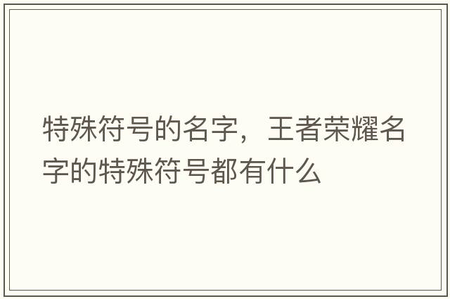 特殊符號的名字，王者榮耀名字的特殊符號都有什么