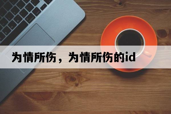 為情所傷，為情所傷的id