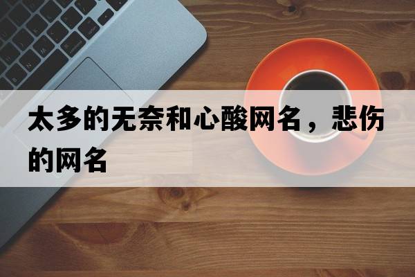 太多的無(wú)奈和心酸網(wǎng)名，悲傷的網(wǎng)名