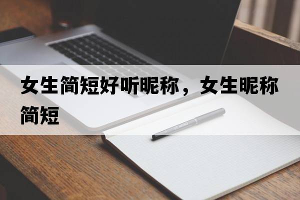 女生簡(jiǎn)短好聽(tīng)昵稱(chēng)，女生昵稱(chēng)簡(jiǎn)短