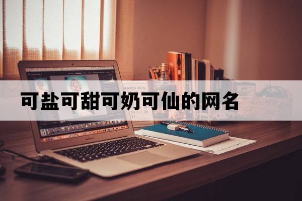 可鹽可甜可奶可仙的網(wǎng)名