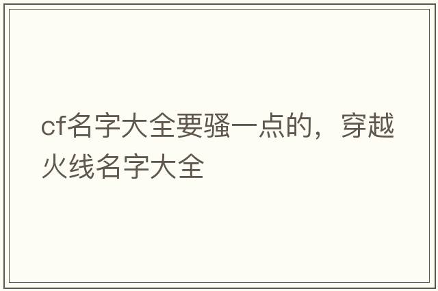 cf名字大全要騷一點(diǎn)的，穿越火線(xiàn)名字大全
