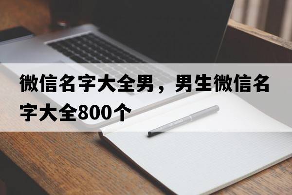 微信名字大全男，男生微信名字大全800個(gè)