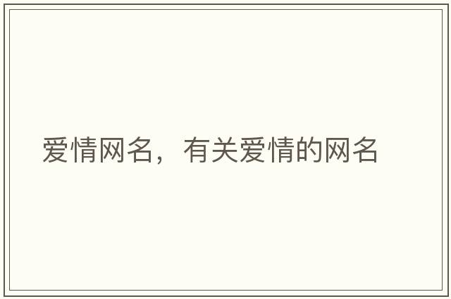 愛(ài)情網(wǎng)名，有關(guān)愛(ài)情的網(wǎng)名