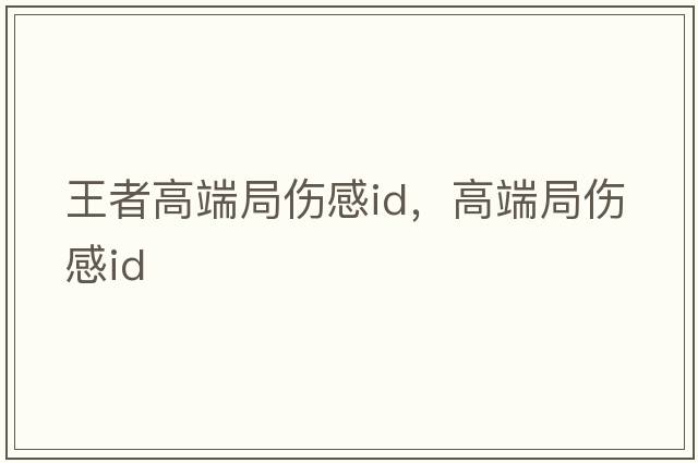王者高端局傷感id，高端局傷感id