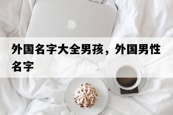 外國名字大全男孩，外國男性名字