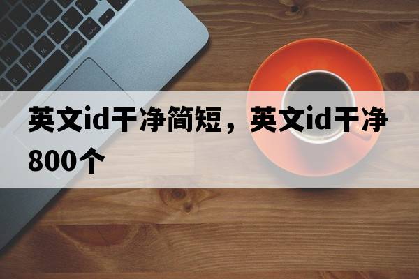 英文id干凈簡(jiǎn)短，英文id干凈800個(gè)