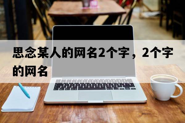 思念某人的網(wǎng)名2個(gè)字，2個(gè)字的網(wǎng)名