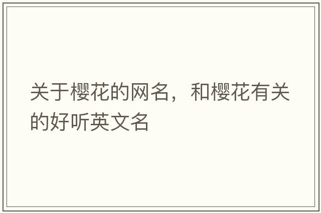 關(guān)于櫻花的網(wǎng)名，和櫻花有關(guān)的好聽(tīng)英文名