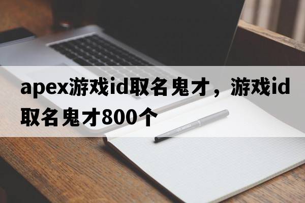 apex游戲id取名鬼才，游戲id取名鬼才800個(gè)
