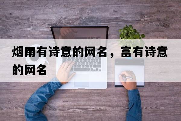 煙雨有詩(shī)意的網(wǎng)名，富有詩(shī)意的網(wǎng)名