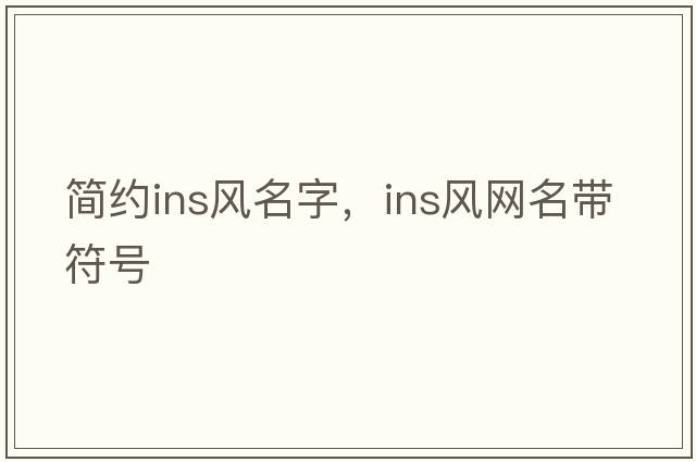 簡(jiǎn)約ins風(fēng)名字，ins風(fēng)網(wǎng)名帶符號