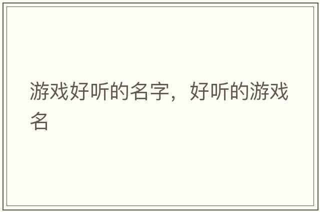 游戲好聽(tīng)的名字，好聽(tīng)的游戲名