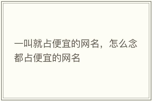 一叫就占便宜的網(wǎng)名，怎么念都占便宜的網(wǎng)名