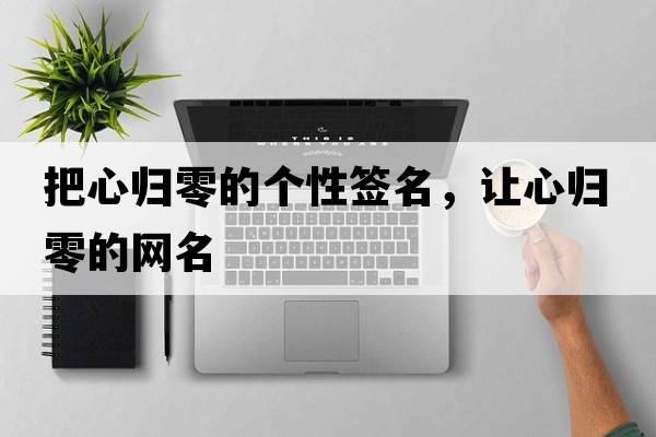 把心歸零的個(gè)性簽名，讓心歸零的網(wǎng)名