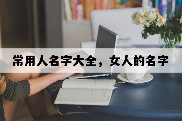 常用人名字大全，女人的名字