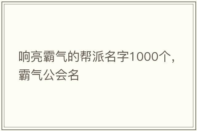 響亮霸氣的幫派名字1000個(gè)，霸氣公會(huì )名