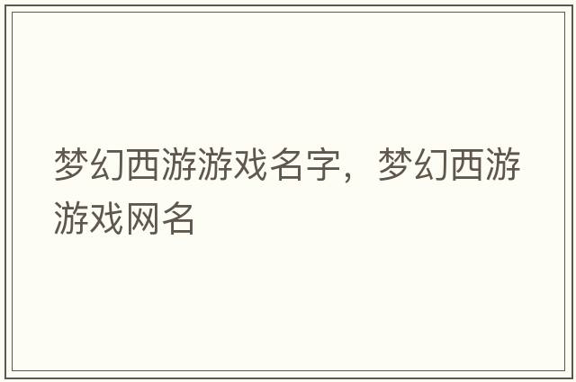 夢(mèng)幻西游游戲名字，夢(mèng)幻西游游戲網(wǎng)名