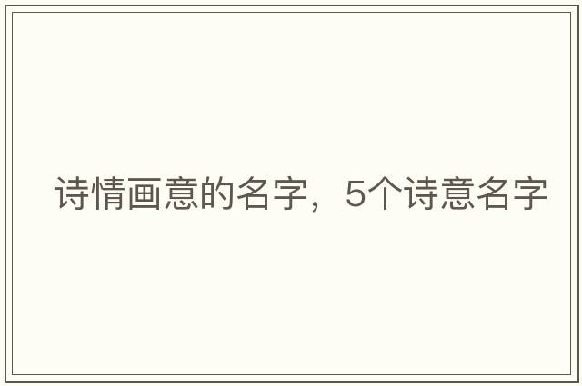 詩(shī)情畫(huà)意的名字，5個(gè)詩(shī)意名字