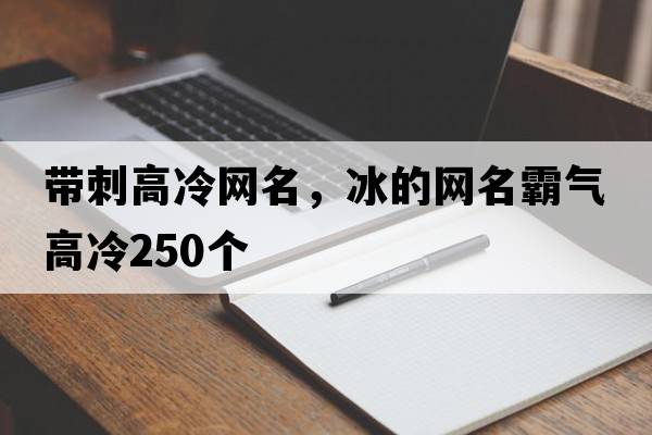 帶刺高冷網(wǎng)名，冰的網(wǎng)名霸氣高冷250個(gè)