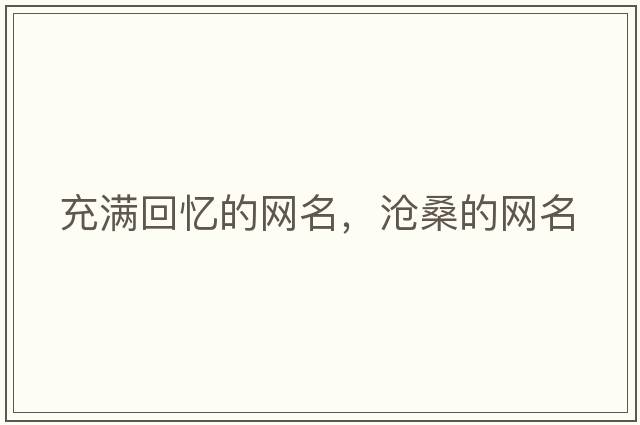 充滿(mǎn)回憶的網(wǎng)名，滄桑的網(wǎng)名