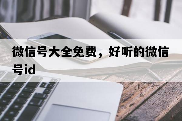微信號大全免費，好聽(tīng)的微信號ID